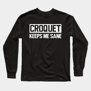 Croquet keeps me sane Long Sleeve T-Shirt